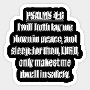 Psalm 4:8 - KJV - I will both lay me down in peace, and sleep: For thou, LORD, only makest me dwell in safety. Sticker